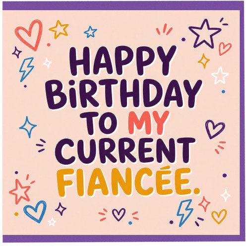 Fiancée Birthday Card, Happy Birthday to My Current Fiancée Card