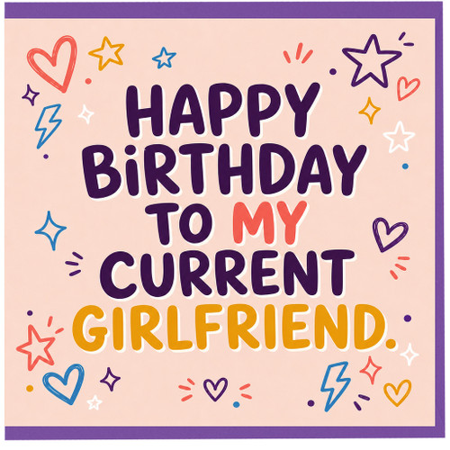 Girlfriend Birthday Card, Happy Birthday to My Current Girlfriend