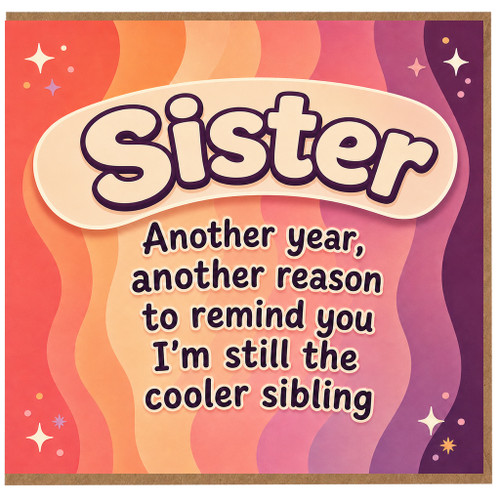 Sister Card, Another Year Another Reason to Remind You I'm Still the Cooler Sibling