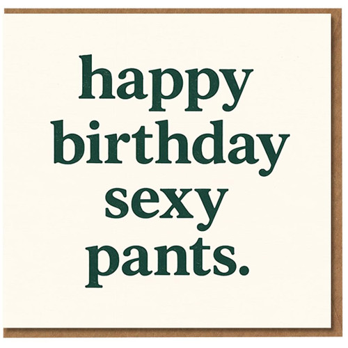Happy Birthday Sexy Pants Card - Funny Rude Birthday Card for Partner, Boyfriend, Girlfriend, Husband or Wife - Bold Green Text on Cream - Cheeky Adult Humour