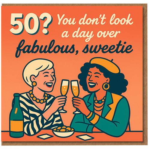 50th Birthday Card for Her - Funny 'You don't look a day over fabulous, sweetie' Friends Toasting Bubbles Illustration