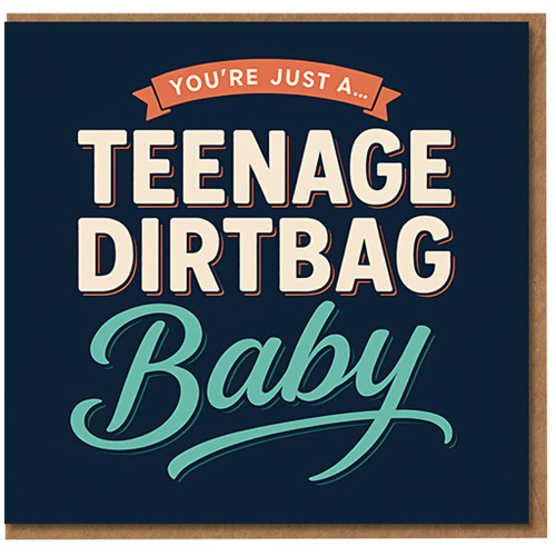 Funny Birthday Card - You're Just a Teenage Dirtbag Baby - Retro Typography, Cheeky 2000s Music Reference for Friends, Teens or Partner