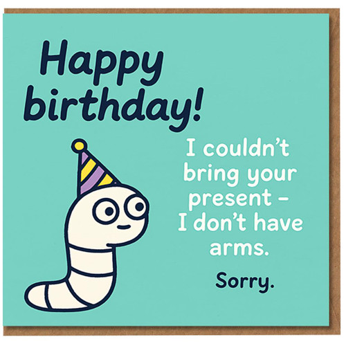 Funny Happy Birthday Card - Party-Hat Worm Apology: 'I couldn't bring your present - I don't have arms. Sorry.'