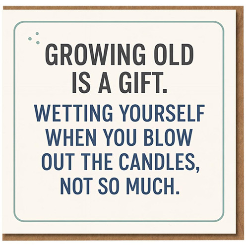 Funny Birthday Card - Growing Old Is a Gift, Wetting Yourself When You Blow Out the Candles - Cheeky Typographic Humour for Friends