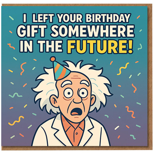 Funny Birthday Card - Time Travel Joke with Cartoon Scientist and Party Hat - I Left Your Birthday Gift Somewhere in the Future!