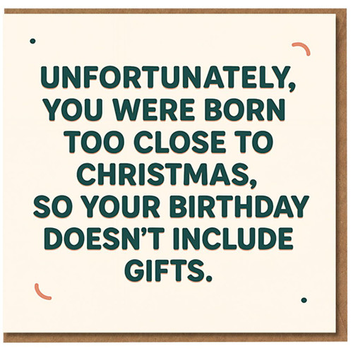 Funny Christmas Overlap Birthday Card - Unfortunately You Were Born Too Close to Christmas, So Your Birthday Doesn’t Include Gifts - December Joke for Him or Her