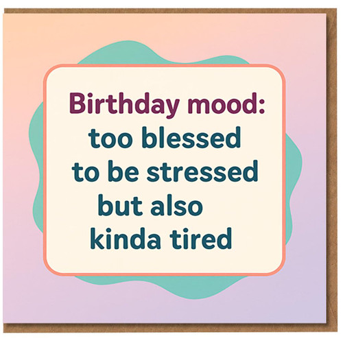 Funny Birthday Card - Birthday Mood: Too Blessed to Be Stressed but Also Kinda Tired - Pastel Gradient Wavy Design - For Friends or Family