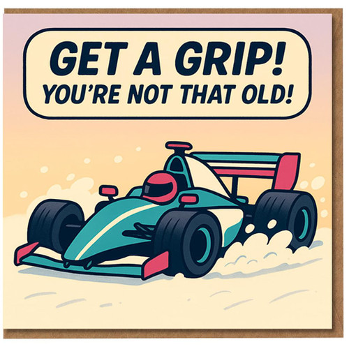 Funny Racing Car Birthday Card - ‘Get a Grip! You’re Not That Old!’ Motorsport Humour for Him, Dad, Husband, Boyfriend or Friend