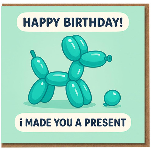 Funny Balloon Dog Happy Birthday Card - 'HAPPY BIRTHDAY! I MADE YOU A PRESENT' - Teal Balloon Animal Joke Design for Friends, Family, Him or Her