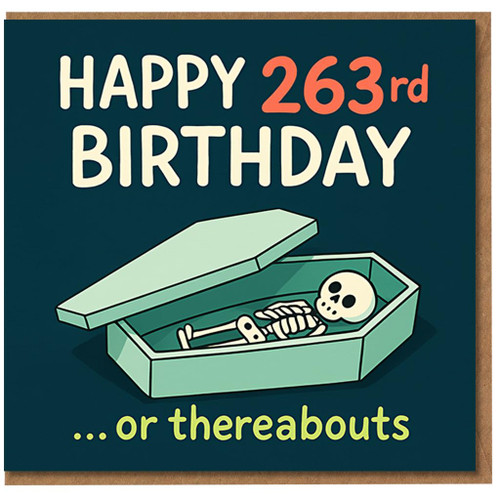 Funny Birthday Card - Happy 263rd Birthday Skeleton Coffin '... or thereabouts' Dark Humour Joke for Friends
