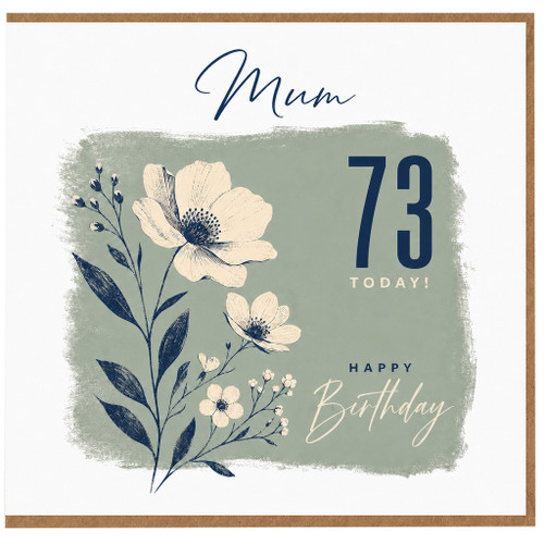 Mum 73rd Birthday Card, Happy Birthday Today Floral Card