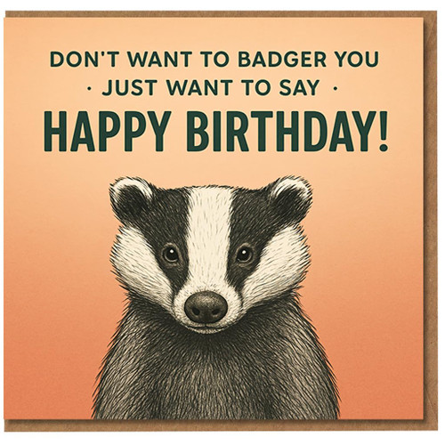 Funny Badger Pun Birthday Card - Don't Want to Badger You, Just Want to Say Happy Birthday - Cute Animal Illustration for Him or Her