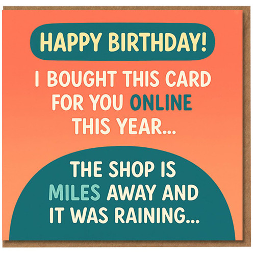 Funny Birthday Card - Happy Birthday 'I bought this card for you online this year… the shop is miles away and it was raining' - Relatable humour for friends, family, him or her