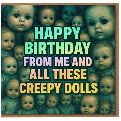 Funny Birthday Card - Happy Birthday From Me and All These Creepy Dolls - Dark Humour Vintage Doll Design for Friends