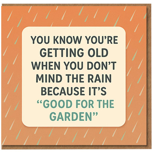 Funny Birthday Card - You Know You’re Getting Old When You Don’t Mind the Rain Because It’s “Good for the Garden” - Humour for Garden Lovers