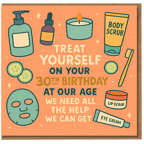Funny 30th Birthday Card - Treat Yourself On Your 30th Birthday, At Our Age We Need All The Help We Can Get - Spa Pamper Theme with Face Mask, Candle, Body Scrub