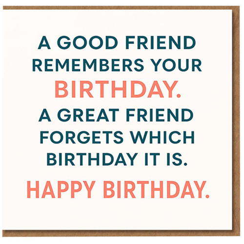 Funny Friend Birthday Card - A Good Friend Remembers Your Birthday, A Great Forgets Which It Is - Typographic Humour