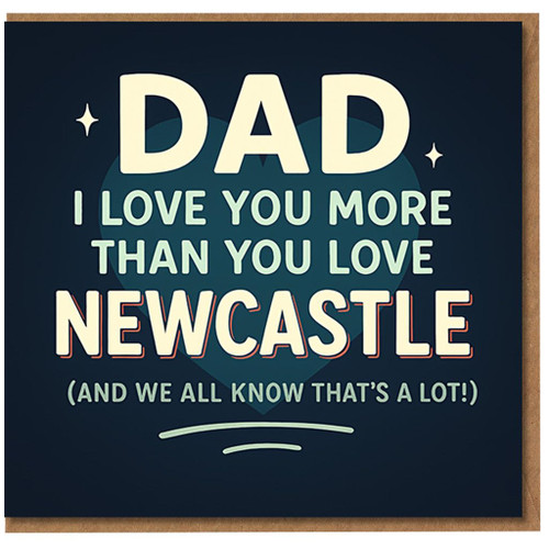 Funny Dad Birthday Card - I Love You More Than You Love Newcastle - Humorous Geordie Football Fan Card for Dad