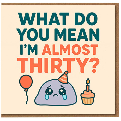 Funny 30th Birthday Card - What Do You Mean I’m Almost Thirty? Cute Tearful Blob with Balloon and Cupcake, For Friends, Him or Her