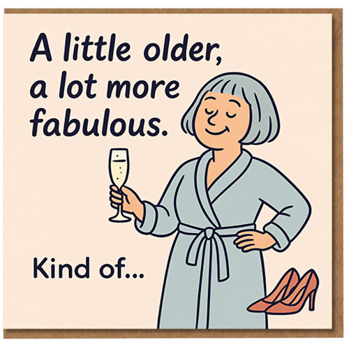 Funny Birthday Card for Her - A Little Older, A Lot More Fabulous... Kind Of - Cartoon Woman with Fizz, Dressing Gown and Heels Off - For Friend, Mum, Sister or Wife