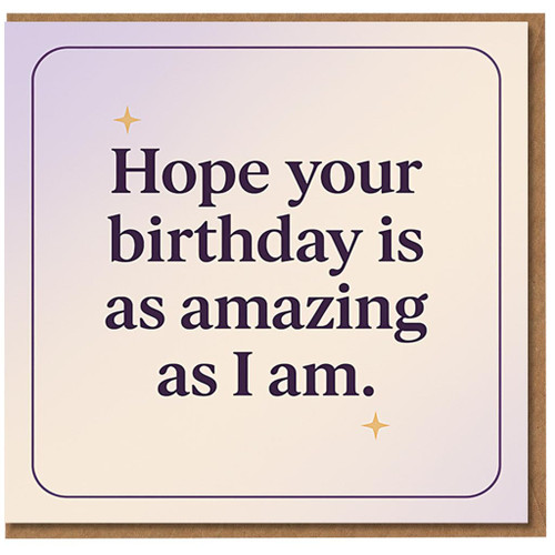 Funny Birthday Card - Hope Your Birthday Is As Amazing As I Am - Cheeky Humour Card for Friend, Partner or Work Colleague