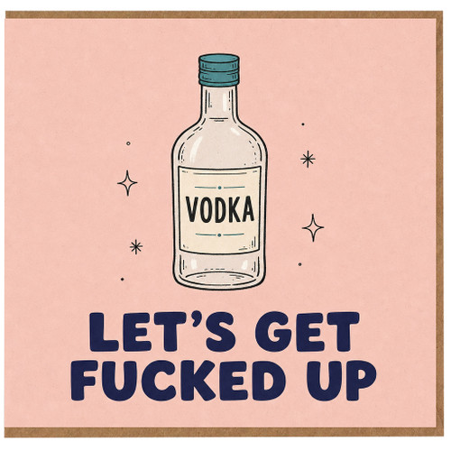 Birthday Card, Let's Get Fucked Up
