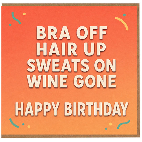 Birthday Card, Bra Off Hair Up Sweats On Wine Gone Funny Happy Birthday Card