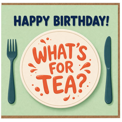 Birthday Card, Happy Birthday Whats For Tea Card