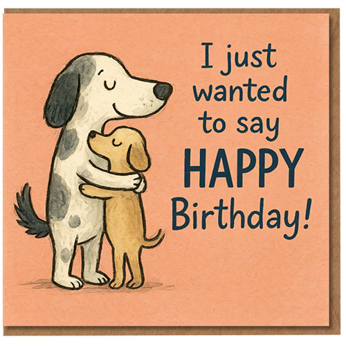 Cute Dogs Hugging Birthday Card - “I just wanted to say HAPPY Birthday!” - Sweet Cartoon Puppies, Warm Hug Design for Friends, Family, Kids or Dog Lovers