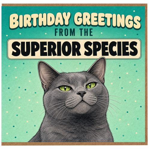 Birthday Card, Birthday Greetings from the Superior Species