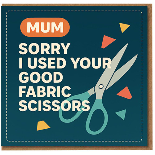 Funny Mum Card - Sorry I Used Your Good Fabric Scissors - Sewing Craft Humour Apology - Mother's Day Card for Mum