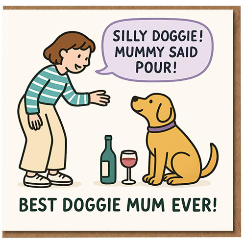Funny Mother's Day Card for Dog Mum - Silly Doggie, Mummy Said Pour - Best Doggie Mum Ever - Cute Cartoon Wine Joke from the Dog