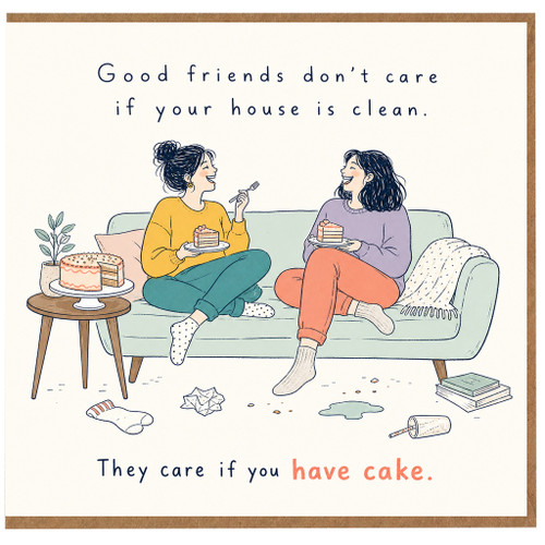 Birthday Card, Good Friends Don’t Care If Your House Is Clean Cake Card
