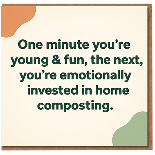 Funny Birthday Card - One Minute You’re Young & Fun, The Next You’re Emotionally Invested in Home Composting - Humorous Getting Older Joke for Friends, Colleagues or Family