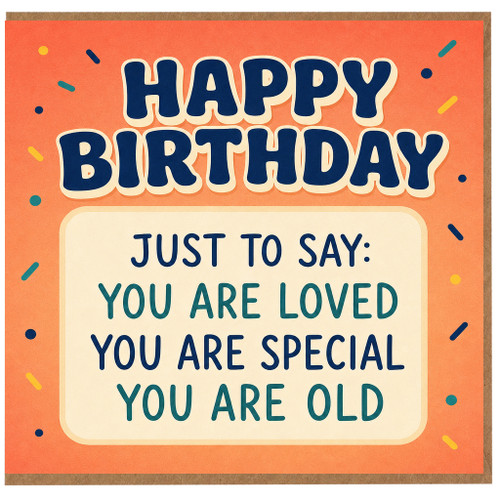Birthday Card, Just To Say You Are Loved You Are Special You Are Old