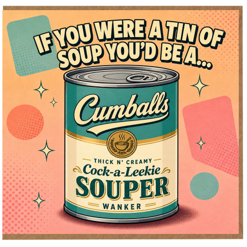 Birthday Card, If You Were a Tin of Soup You'd Be a Souper Wanker Card