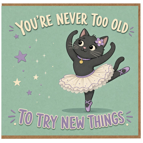Birthday Card, You’re Never Too Old to Try New Things Cat Ballerina Card