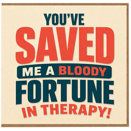 Birthday Card, You’ve Saved Me a Bloody Fortune in Therapy