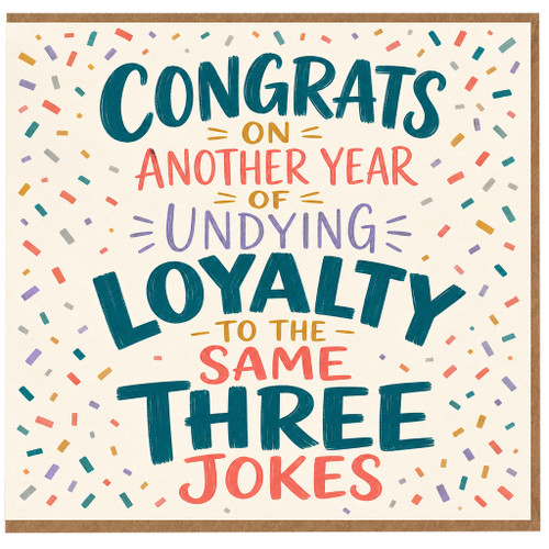Birthday Card, Congrats on Another Year of Undying Loyalty to the Same Three Jokes