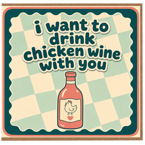 Birthday Card, I Want to Drink Chicken Wine with You Card