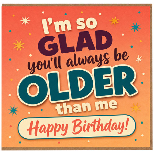 Birthday Card, I'm So Glad You'll Always Be Older Than Me Card