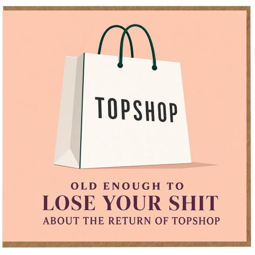 Birthday Card, Old Enough to Lose Your Shit About the Return of Topshop