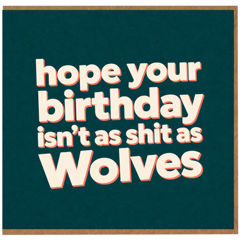 Birthday Card, Hope Your Birthday Isn’t as Shit as Wolves Card