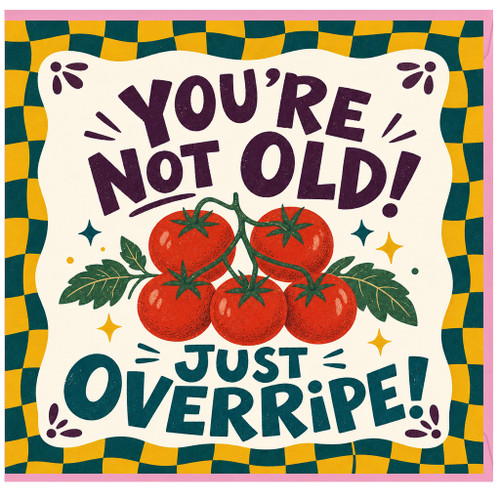 Birthday Card, You're Not Old Just Overripe Tomato Pun Card