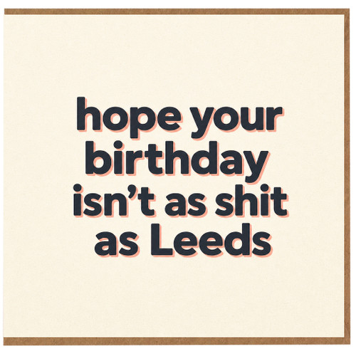 Birthday Card, Hope Your Birthday Isn't as Shit as Leeds
