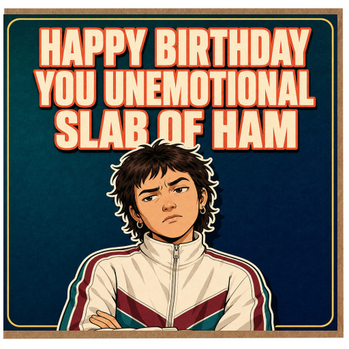 Birthday Card, Happy Birthday You Unemotional Slab of Ham Card