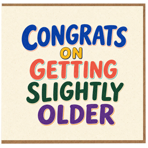 Birthday Card, Congrats on Getting Slightly Older