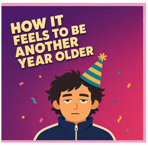Birthday Card, How It Feels to Be Another Year Older