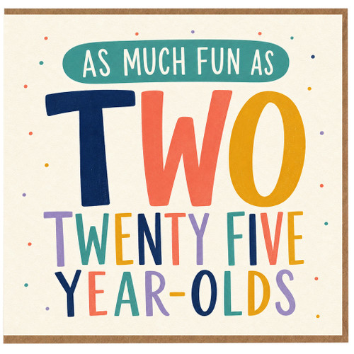 25th Birthday Card, As Much Fun As Two Twenty - Five Year - Olds Card