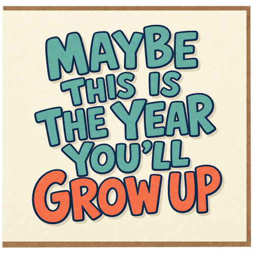 Birthday Card, Maybe This Is The Year You'll Grow Up Card